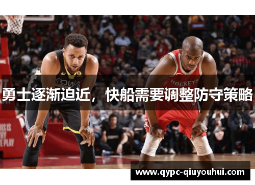 勇士逐渐迫近，快船需要调整防守策略