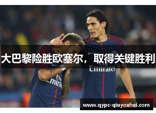 大巴黎险胜欧塞尔，取得关键胜利