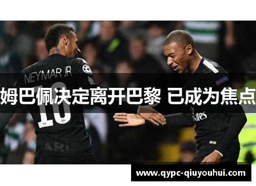 姆巴佩决定离开巴黎 已成为焦点