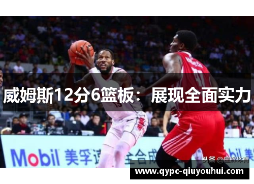 威姆斯12分6篮板：展现全面实力