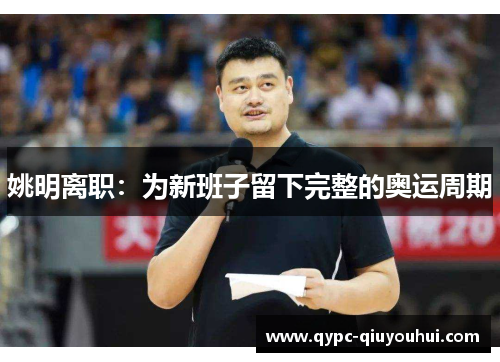 姚明离职：为新班子留下完整的奥运周期