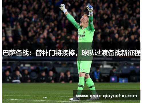 巴萨备战：替补门将接棒，球队过渡备战新征程