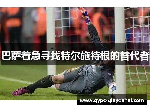 巴萨着急寻找特尔施特根的替代者