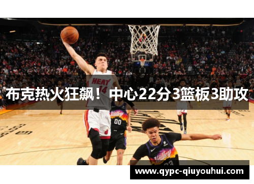 布克热火狂飙！中心22分3篮板3助攻