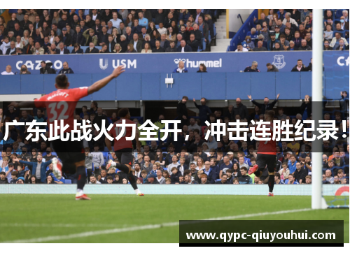 广东此战火力全开，冲击连胜纪录！