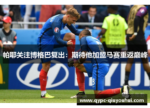 帕耶关注博格巴复出：期待他加盟马赛重返巅峰