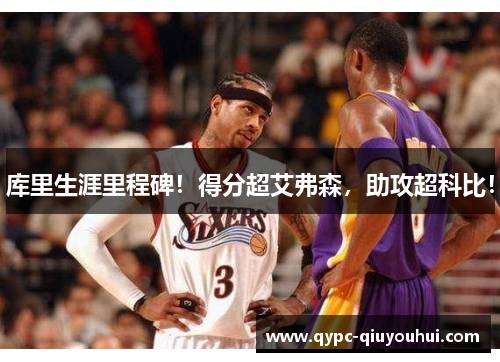 库里生涯里程碑！得分超艾弗森，助攻超科比！